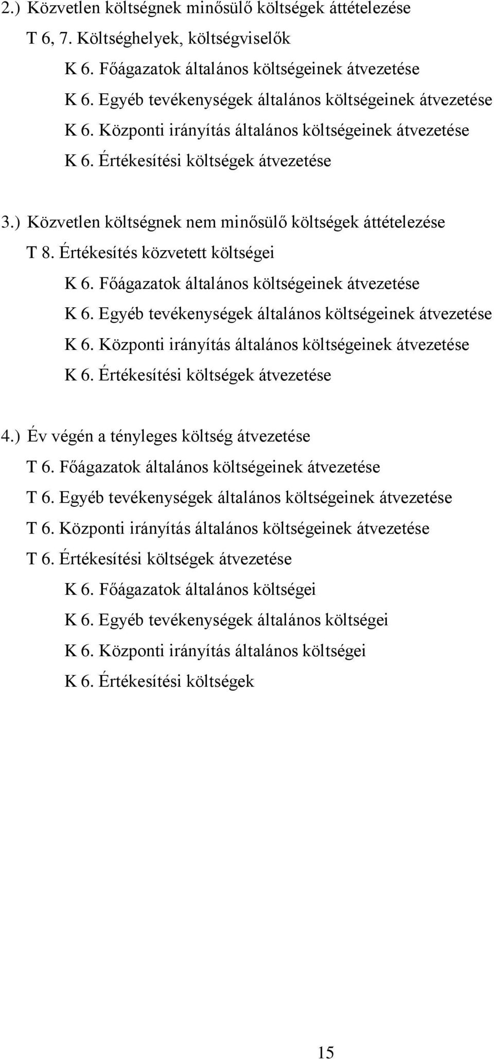 ) Közvetlen költségnek nem minősülő költségek áttételezése T 8. Értékesítés közvetett költségei K 6. Főágazatok általános költségeinek átvezetése K 6.