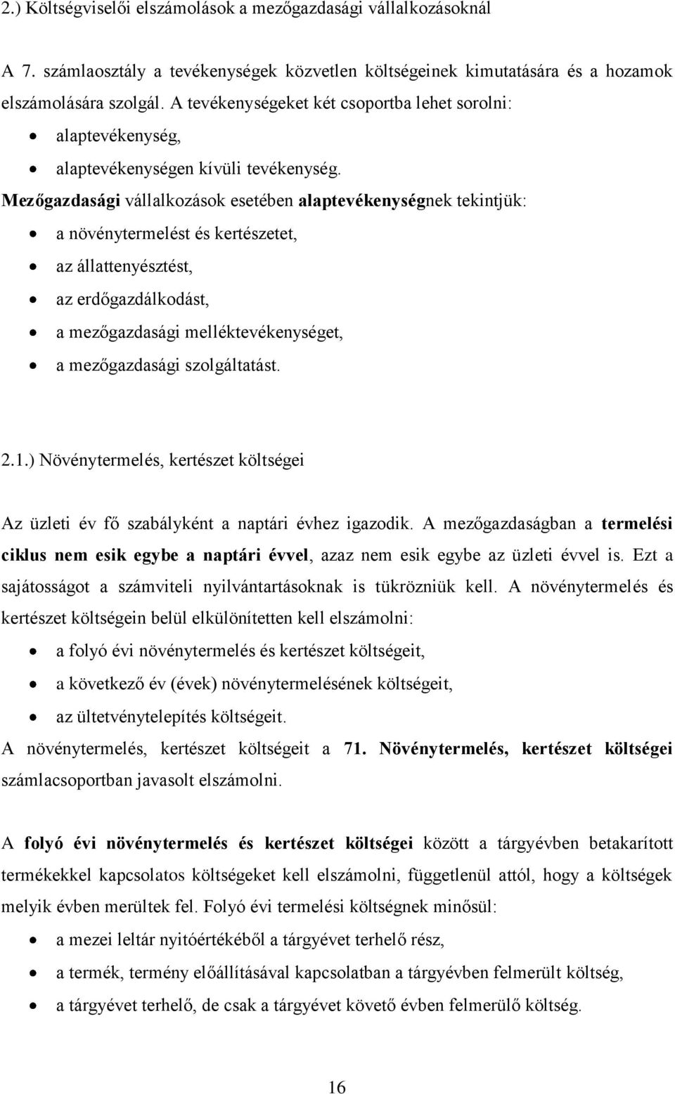 Mezőgazdasági vállalkozások esetében alaptevékenységnek tekintjük: a növénytermelést és kertészetet, az állattenyésztést, az erdőgazdálkodást, a mezőgazdasági melléktevékenységet, a mezőgazdasági