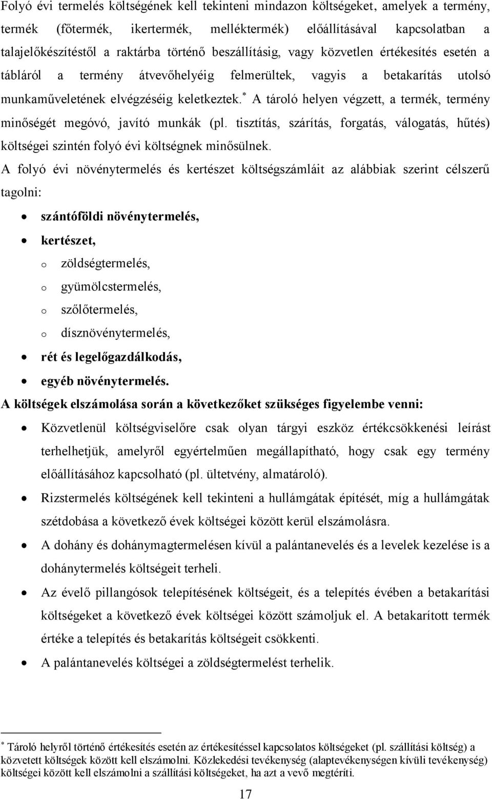 A tároló helyen végzett, a termék, termény minőségét megóvó, javító munkák (pl. tisztítás, szárítás, forgatás, válogatás, hűtés) költségei szintén folyó évi költségnek minősülnek.