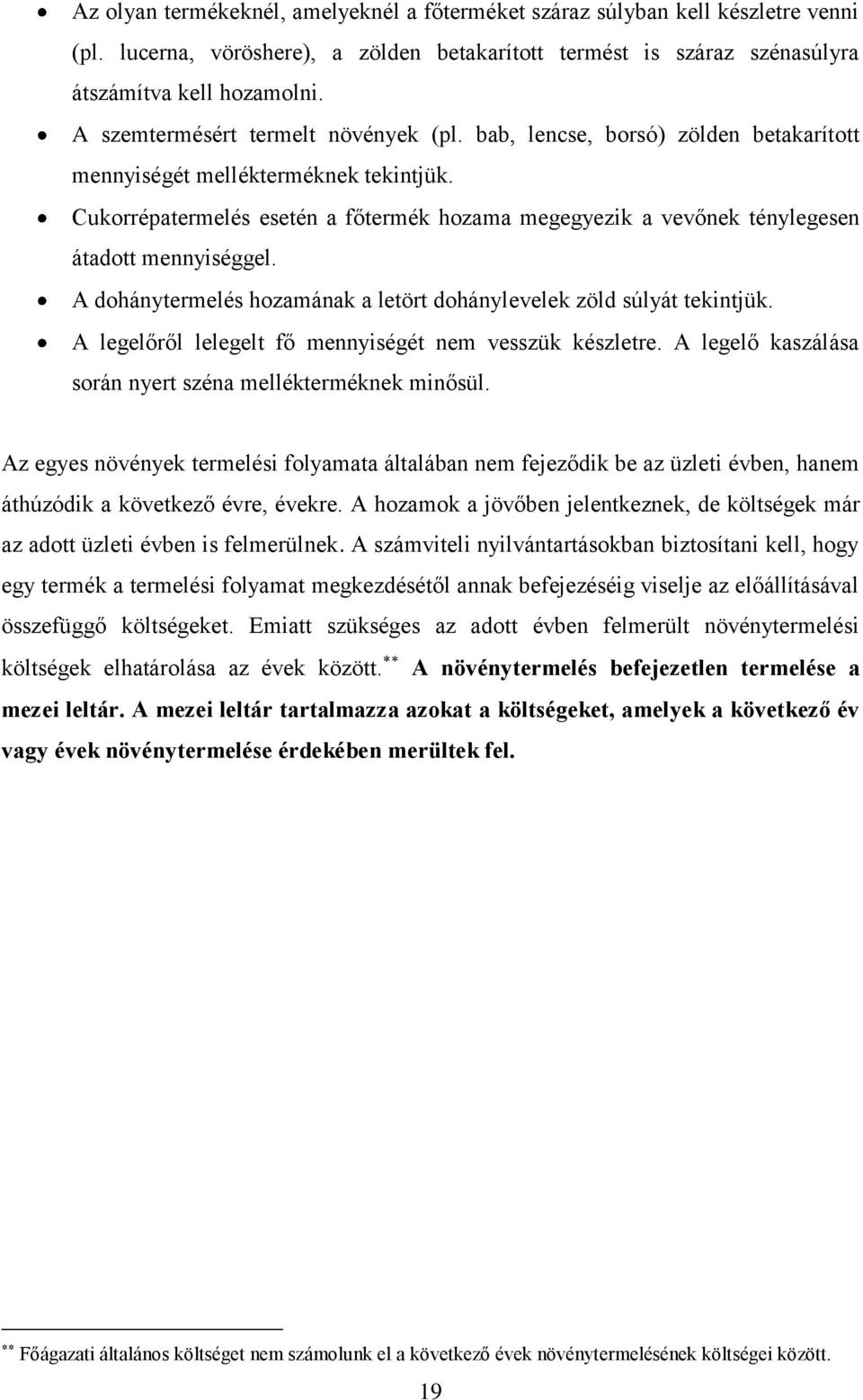 Cukorrépatermelés esetén a főtermék hozama megegyezik a vevőnek ténylegesen átadott mennyiséggel. A dohánytermelés hozamának a letört dohánylevelek zöld súlyát tekintjük.