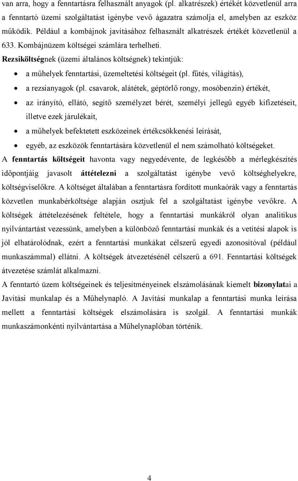 Rezsiköltségnek (üzemi általános költségnek) tekintjük: a műhelyek fenntartási, üzemeltetési költségeit (pl. fűtés, világítás), a rezsianyagok (pl.