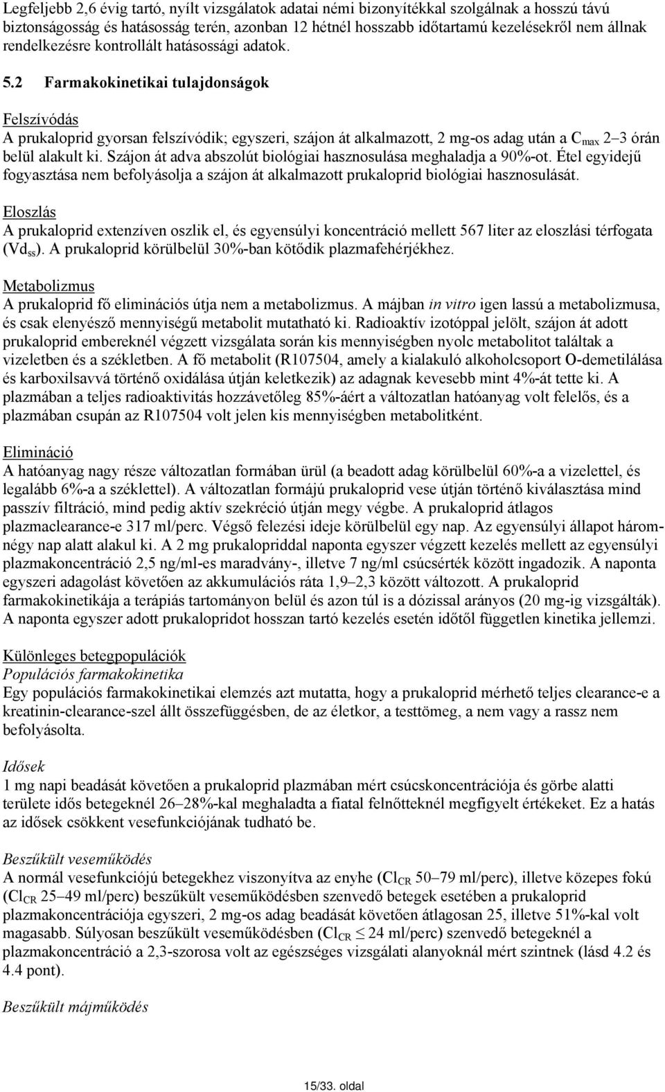 2 Farmakokinetikai tulajdonságok Felszívódás A prukaloprid gyorsan felszívódik; egyszeri, szájon át alkalmazott, 2 mg-os adag után a C max 2 3 órán belül alakult ki.