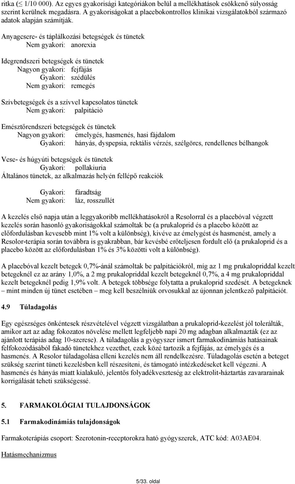 Anyagcsere- és táplálkozási betegségek és tünetek Nem gyakori: anorexia Idegrendszeri betegségek és tünetek Nagyon gyakori: fejfájás Gyakori: szédülés Nem gyakori: remegés Szívbetegségek és a szívvel