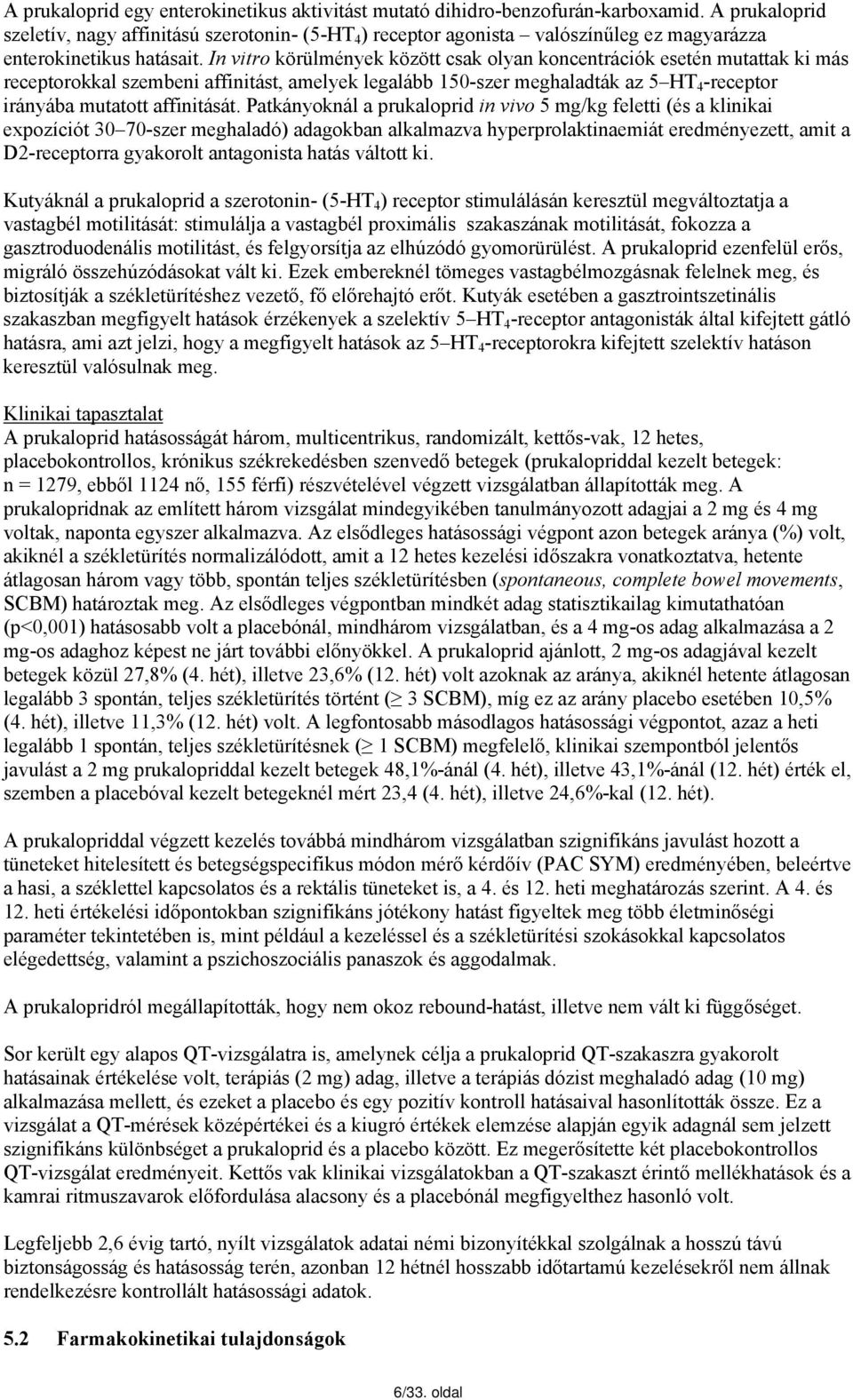 In vitro körülmények között csak olyan koncentrációk esetén mutattak ki más receptorokkal szembeni affinitást, amelyek legalább 150-szer meghaladták az 5 HT 4 -receptor irányába mutatott affinitását.