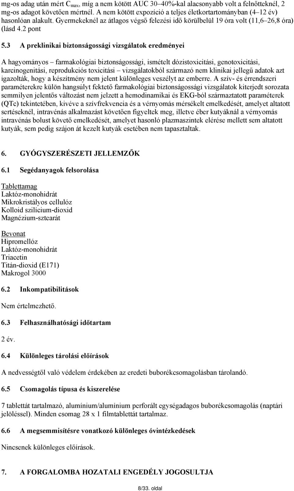 3 A preklinikai biztonságossági vizsgálatok eredményei A hagyományos farmakológiai biztonságossági, ismételt dózistoxicitási, genotoxicitási, karcinogenitási, reprodukciós toxicitási vizsgálatokból