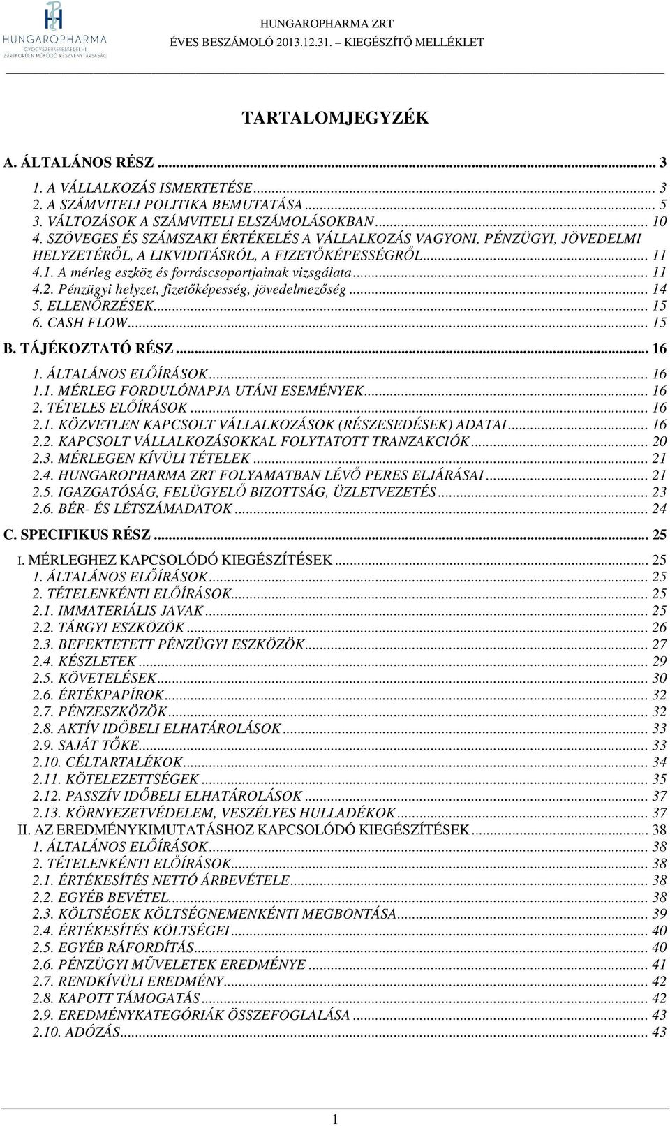 Pénzügyi helyzet, fizetőképesség, jövedelmezőség... 14 5. ELLENŐRZÉSEK... 15 6. CASH FLOW... 15 B. TÁJÉKOZTATÓ RÉSZ... 16 1. ÁLTALÁNOS ELŐÍRÁSOK... 16 1.1. MÉRLEG FORDULÓNAPJA UTÁNI ESEMÉNYEK... 16 2.