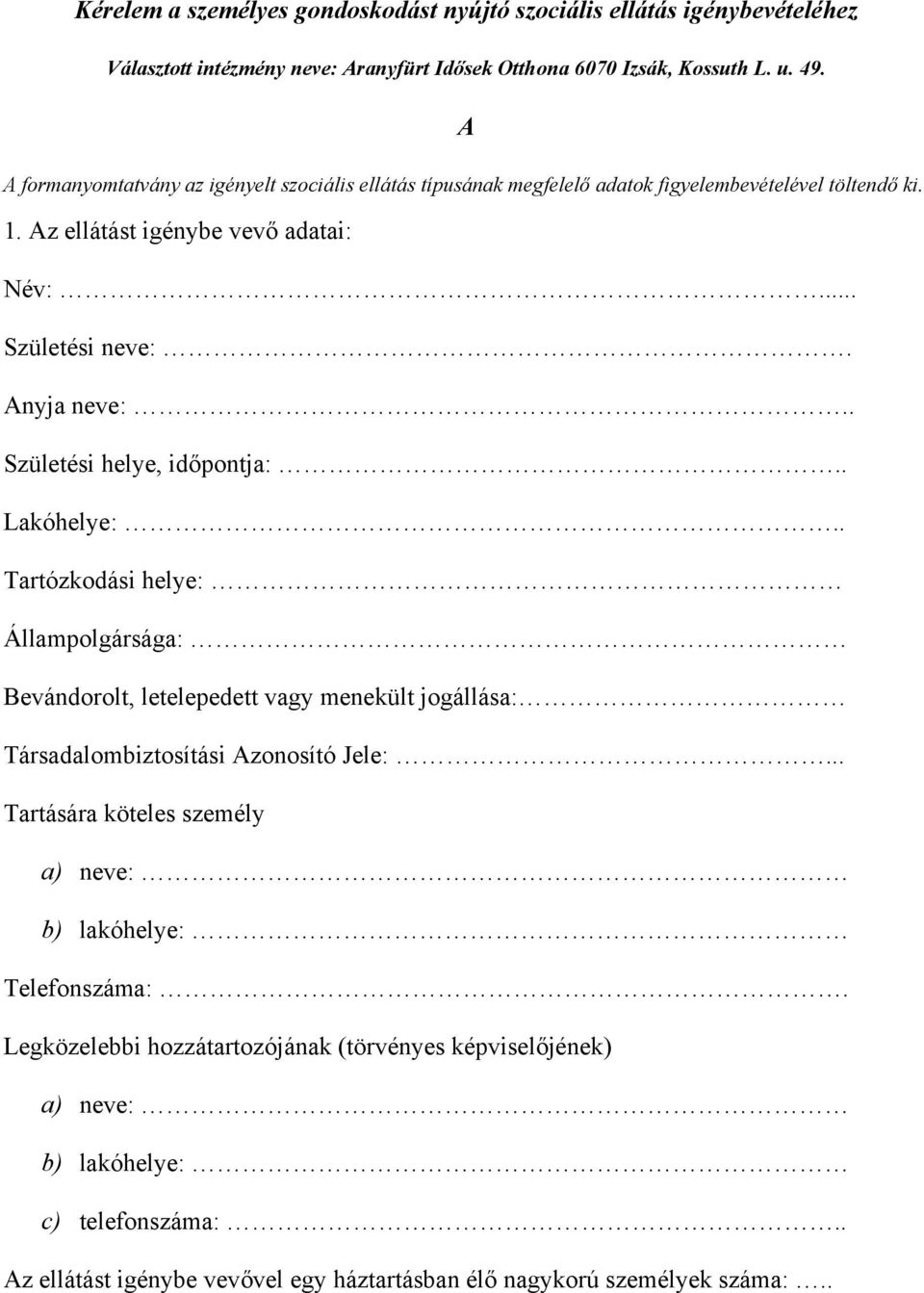 . Születési helye, időpontja:.. Lakóhelye:.. Tartózkodási helye: Állampolgársága: Bevándorolt, letelepedett vagy menekült jogállása: Társadalombiztosítási Azonosító Jele:.