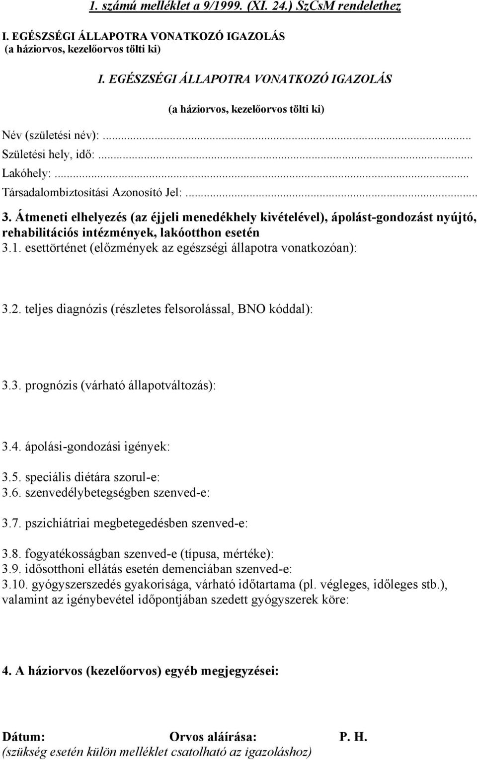 Átmeneti elhelyezés (az éjjeli menedékhely kivételével), ápolást-gondozást nyújtó, rehabilitációs intézmények, lakóotthon esetén 3.1. esettörténet (előzmények az egészségi állapotra vonatkozóan): 3.2.