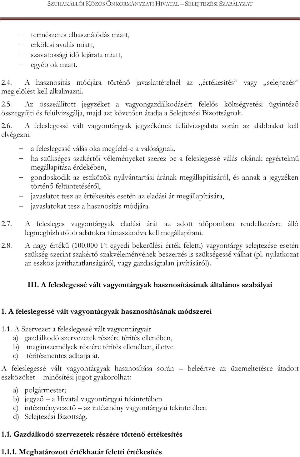 Az összeállított jegyzéket a vagyongazdálkodásért felelős költségvetési ügyintéző összegyűjti és felülvizsgálja, majd azt követően átadja a Selejtezési Bizottságnak. 2.6.