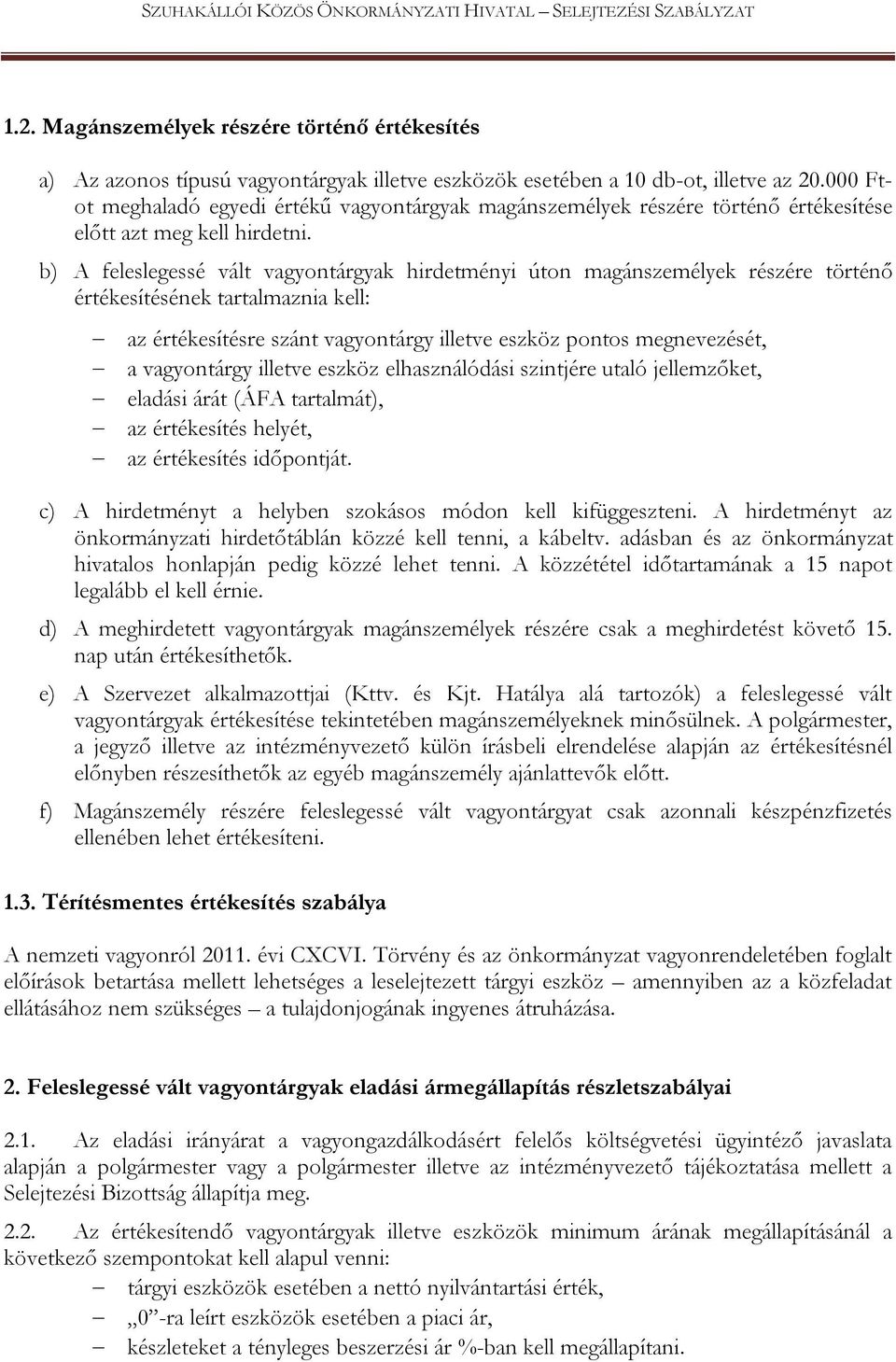 b) A feleslegessé vált vagyontárgyak hirdetményi úton magánszemélyek részére történő értékesítésének tartalmaznia kell: az értékesítésre szánt vagyontárgy illetve eszköz pontos megnevezését, a