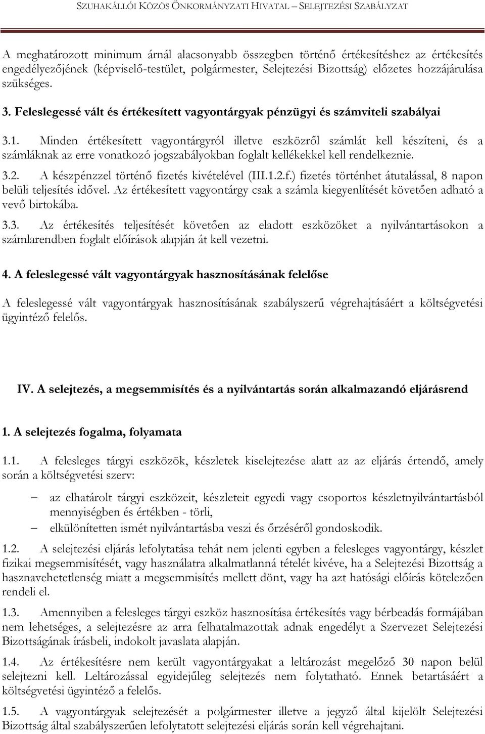 Minden értékesített vagyontárgyról illetve eszközről számlát kell készíteni, és a számláknak az erre vonatkozó jogszabályokban foglalt kellékekkel kell rendelkeznie. 3.2.