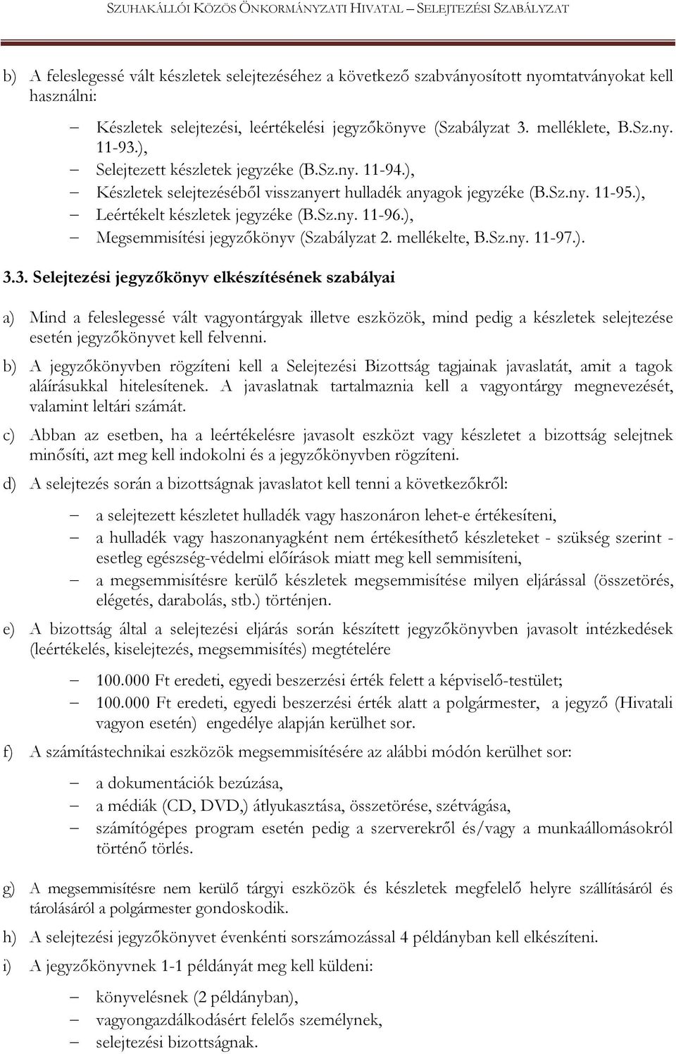 ), Leértékelt készletek jegyzéke (B.Sz.ny. 11-96.), Megsemmisítési jegyzőkönyv (Szabályzat 2. mellékelte, B.Sz.ny. 11-97.). 3.