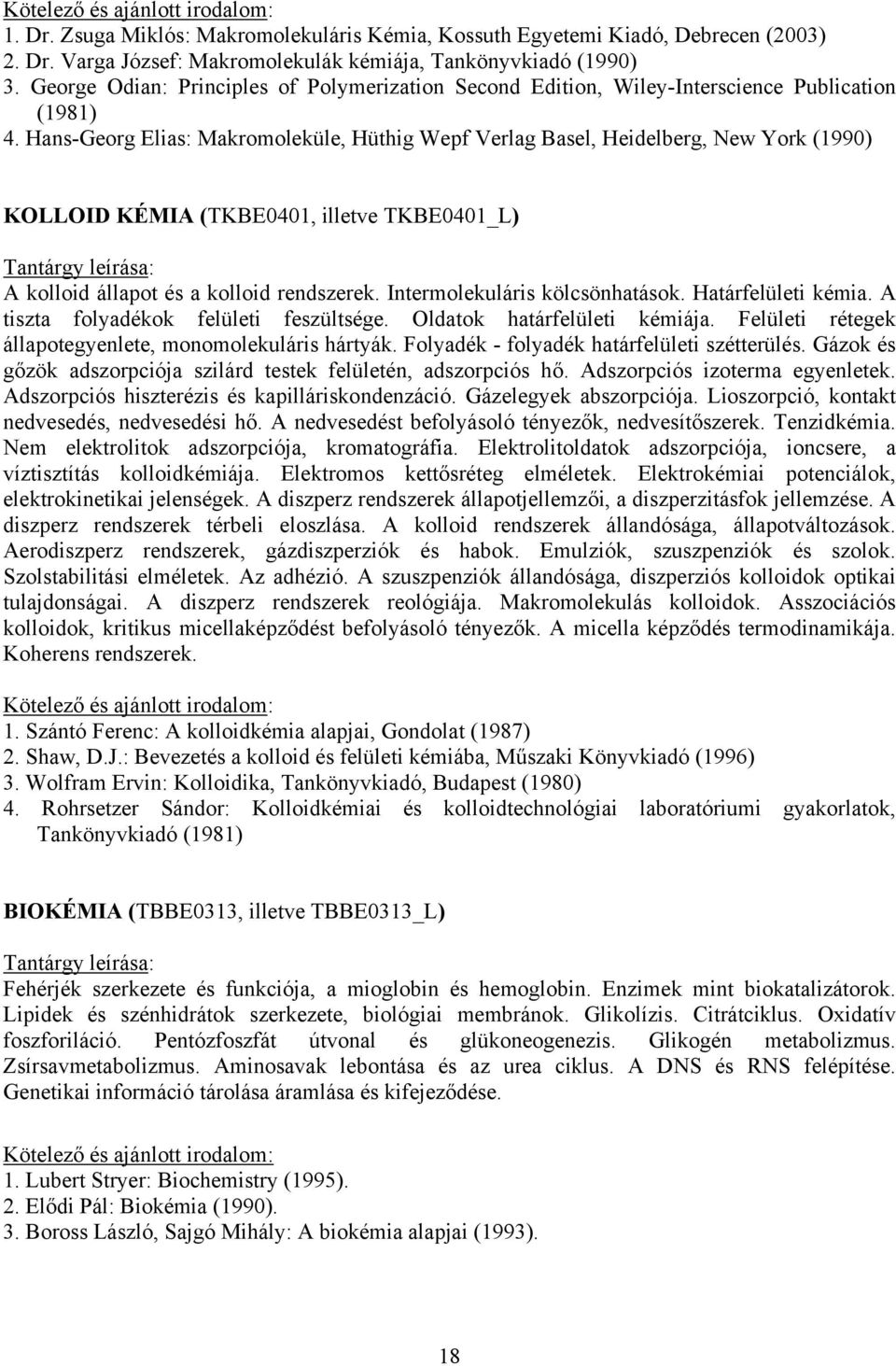 Hans-Georg Elias: Makromoleküle, Hüthig Wepf Verlag Basel, Heidelberg, New York (1990) KOLLOID KÉMIA (TKBE0401, illetve TKBE0401_L) A kolloid állapot és a kolloid rendszerek.