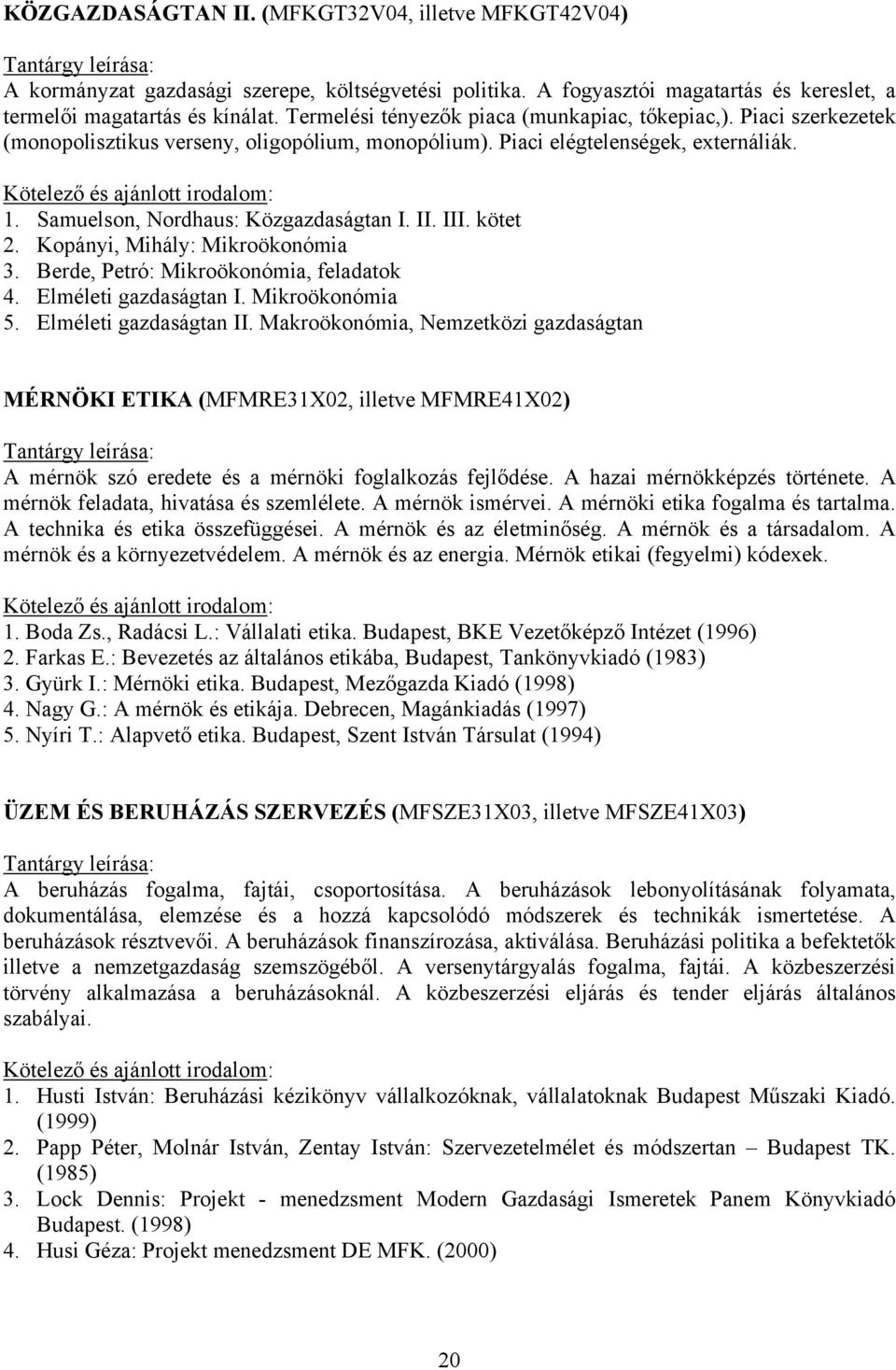 III. kötet 2. Kopányi, Mihály: Mikroökonómia 3. Berde, Petró: Mikroökonómia, feladatok 4. Elméleti gazdaságtan I. Mikroökonómia 5. Elméleti gazdaságtan II.