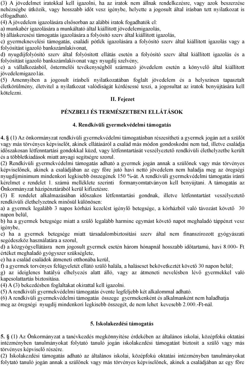 (4) A jövedelem igazolására elsősorban az alábbi iratok fogadhatók el: a) munkabér igazolására a munkáltató által kiállított jövedelemigazolás, b) álláskeresési támogatás igazolására a folyósító