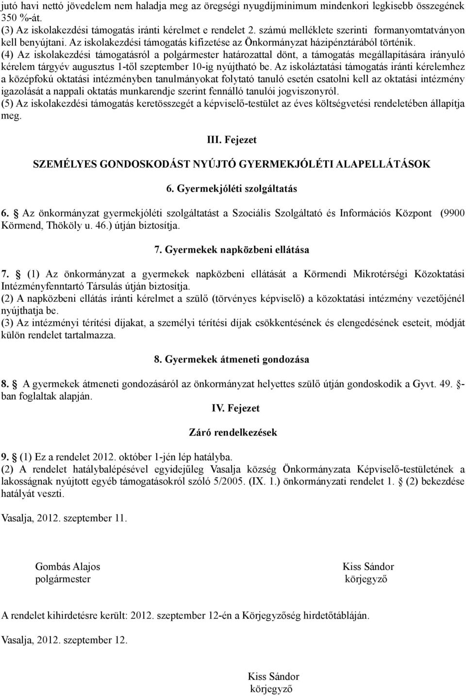 (4) Az iskolakezdési támogatásról a polgármester határozattal dönt, a támogatás megállapítására irányuló kérelem tárgyév augusztus 1-től szeptember 10-ig nyújtható be.