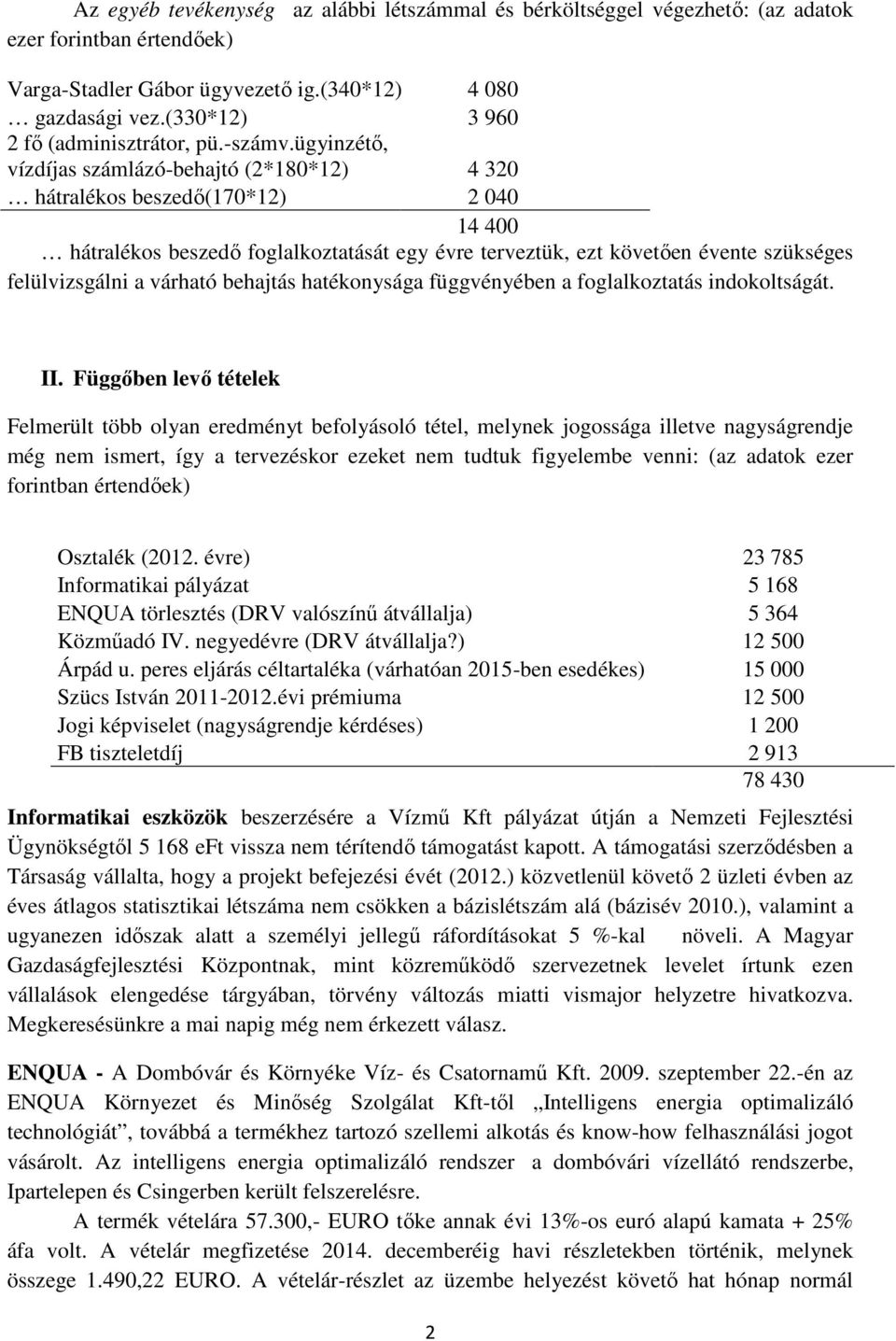 ügyinzétő, vízdíjas számlázó-behajtó (2*180*12) 4 320 hátralékos beszedő(170*12) 2 040 14 400 hátralékos beszedő foglalkoztatását egy évre terveztük, ezt követően évente szükséges felülvizsgálni a