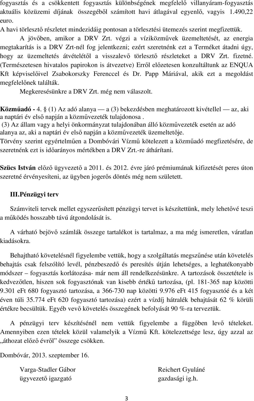 végzi a víziközművek üzemeltetését, az energia megtakarítás is a DRV Zrt-nél fog jelentkezni; ezért szeretnénk ezt a Terméket átadni úgy, hogy az üzemeltetés átvételétől a visszalevő törlesztő