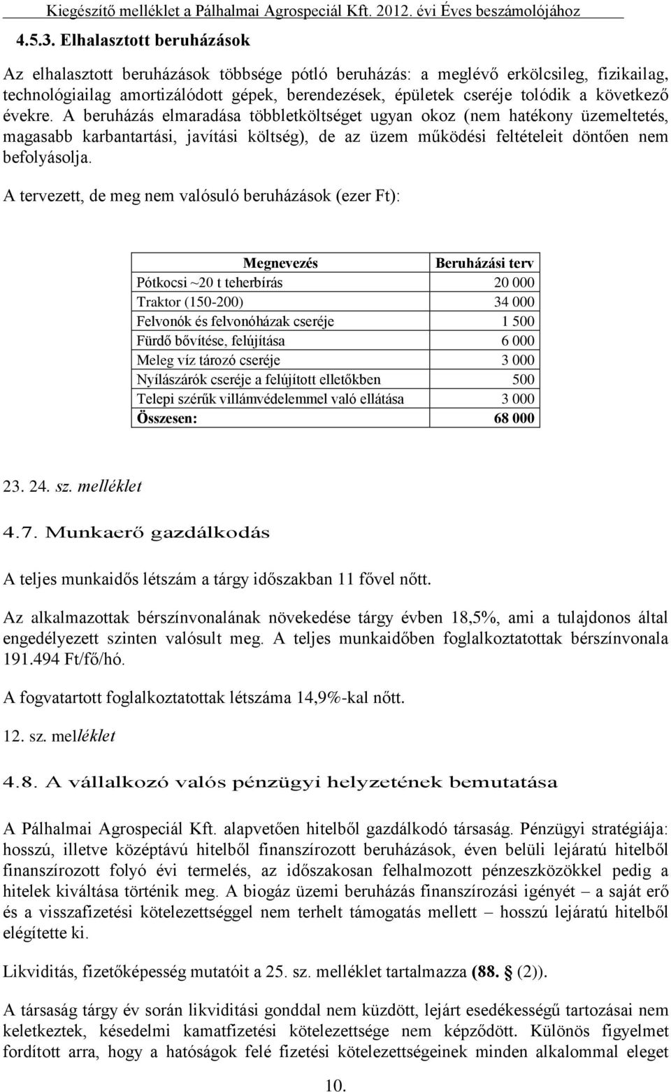 következő évekre. A beruházás elmaradása többletköltséget ugyan okoz (nem hatékony üzemeltetés, magasabb karbantartási, javítási költség), de az üzem működési feltételeit döntően nem befolyásolja.