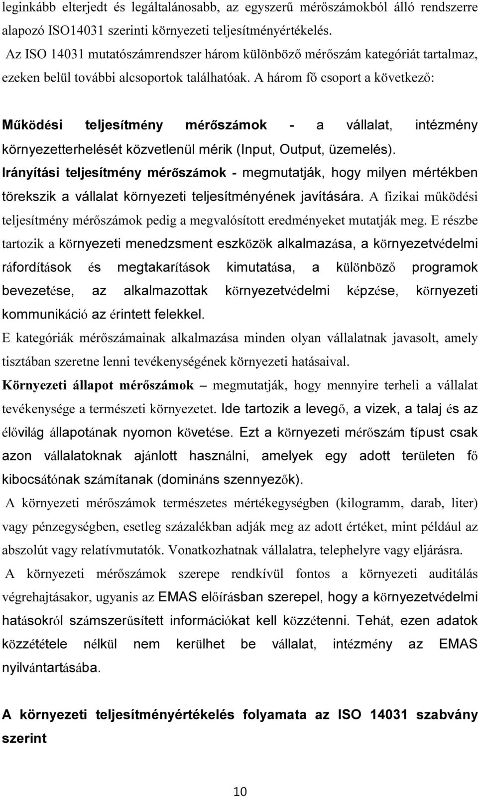 A három fő csoport a következő: Működési teljesítmény mérőszámok - a vállalat, intézmény környezetterhelését közvetlenül mérik (Input, Output, üzemelés).