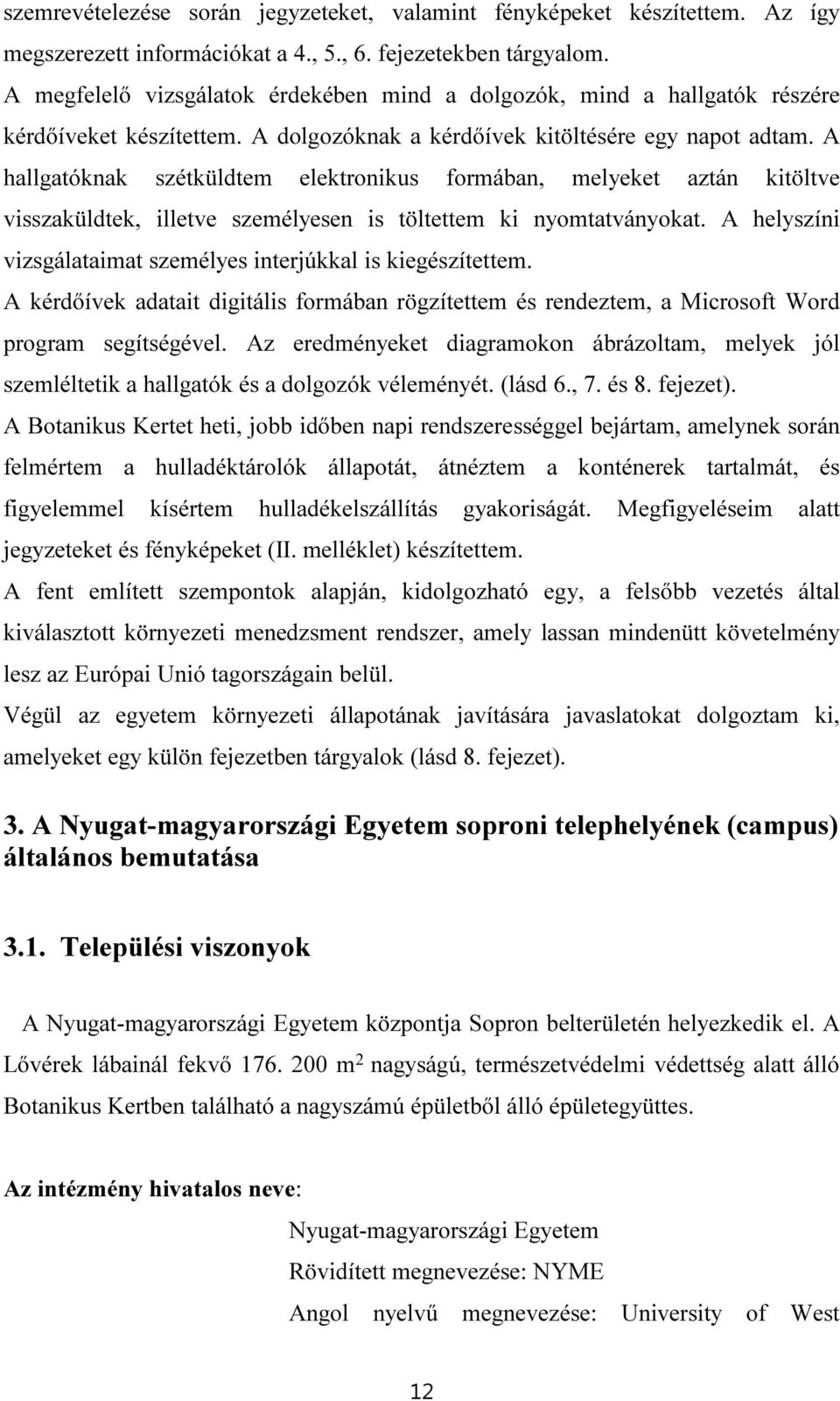 A hallgatóknak szétküldtem elektronikus formában, melyeket aztán kitöltve visszaküldtek, illetve személyesen is töltettem ki nyomtatványokat.