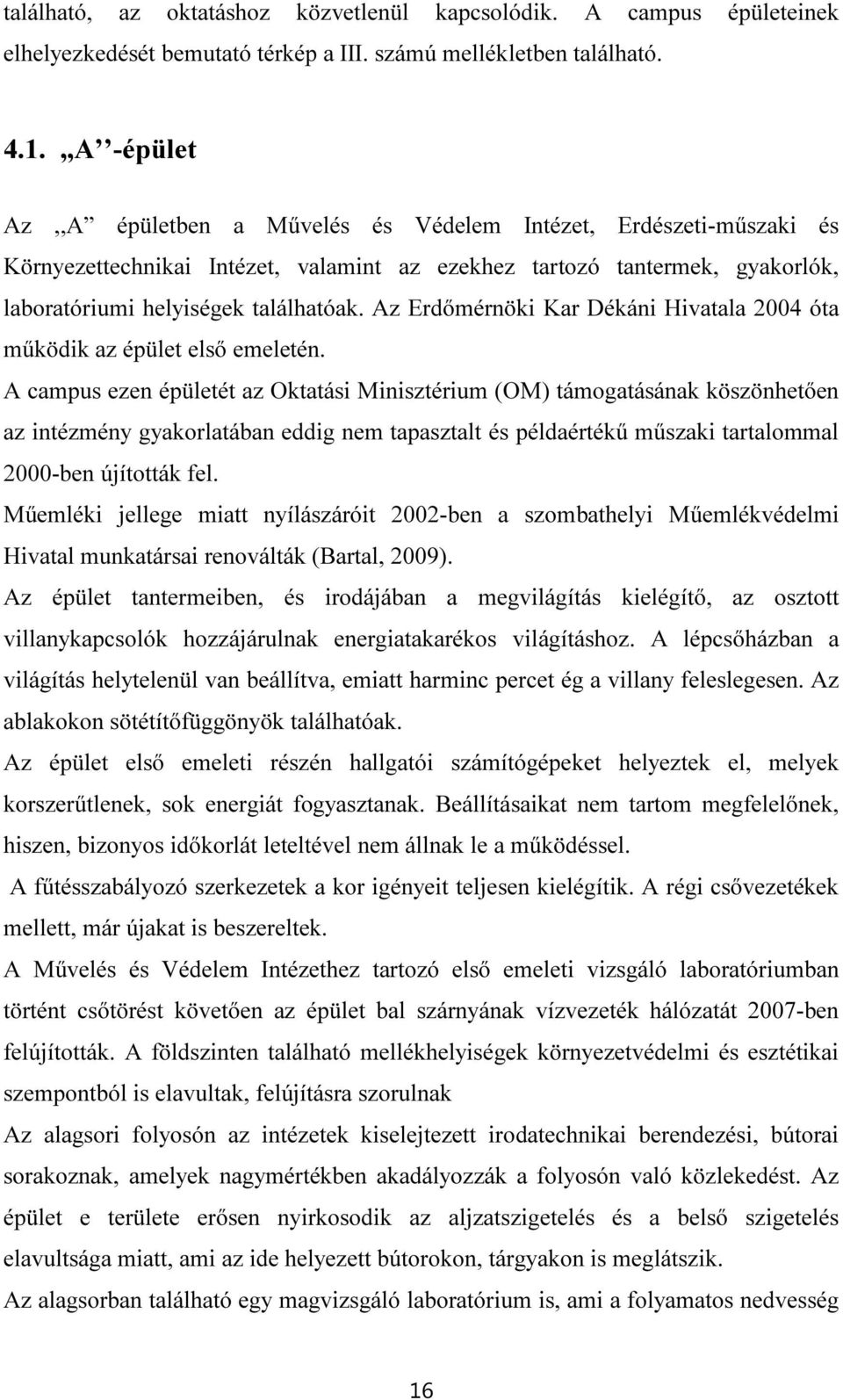 Az Erdőmérnöki Kar Dékáni Hivatala 2004 óta működik az épület első emeletén.