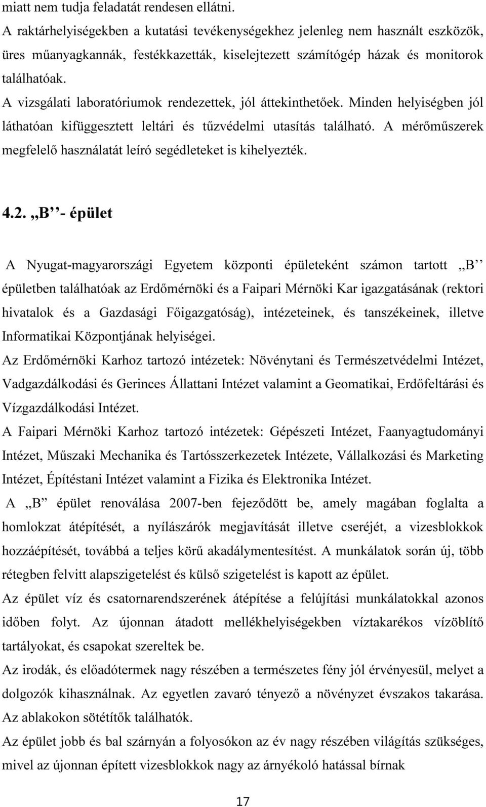 A vizsgálati laboratóriumok rendezettek, jól áttekinthetőek. Minden helyiségben jól láthatóan kifüggesztett leltári és tűzvédelmi utasítás található.