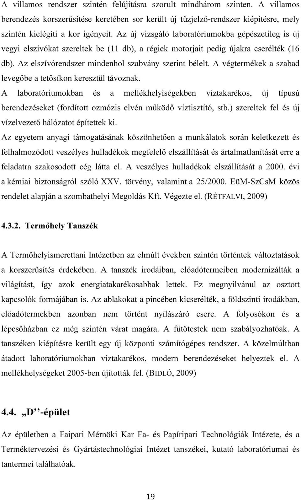 A végtermékek a szabad levegőbe a tetősíkon keresztül távoznak. A laboratóriumokban és a mellékhelyiségekben víztakarékos, új típusú berendezéseket (fordított ozmózis elvén működő víztisztító, stb.