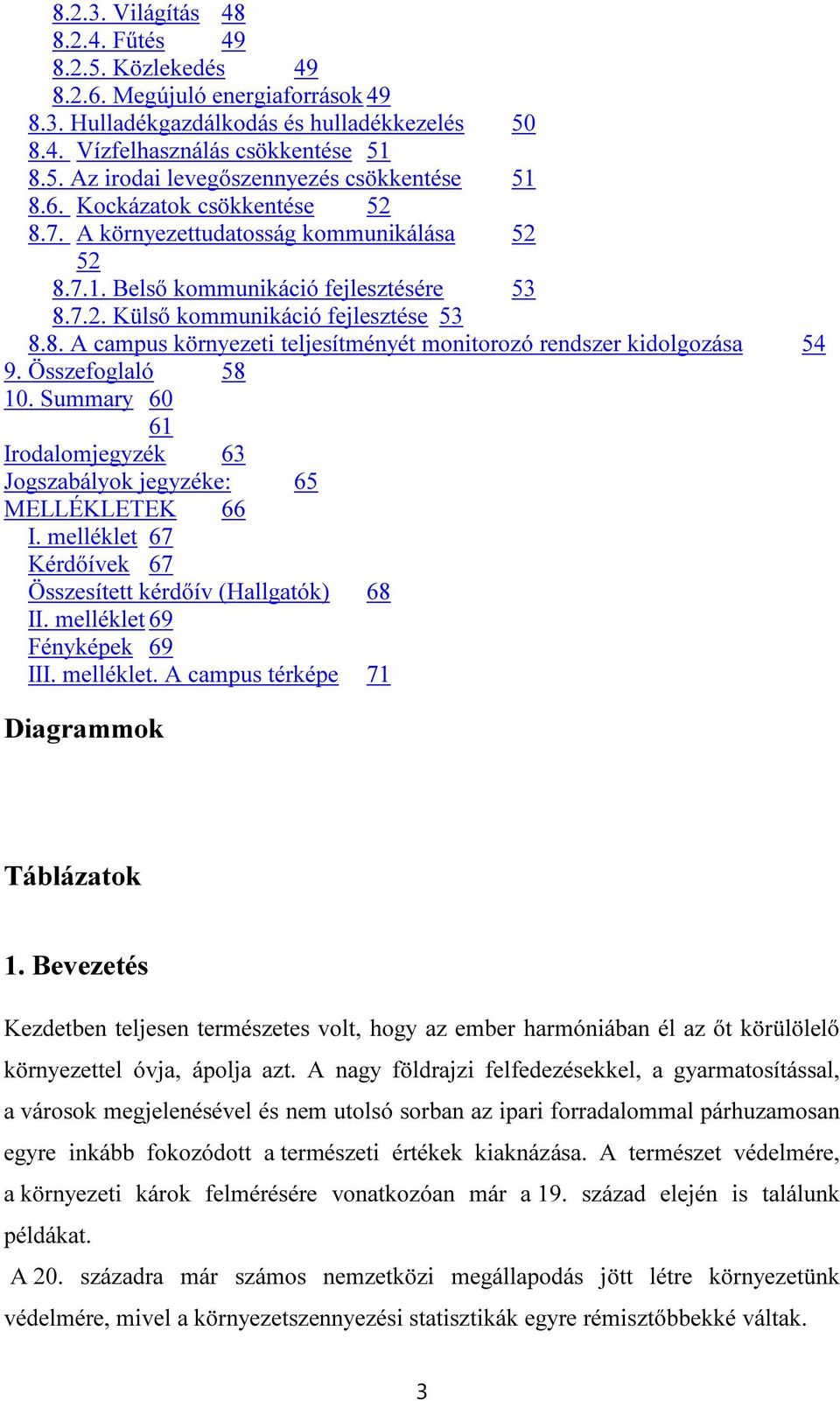 Összefoglaló 58 10. Summary 60 61 Irodalomjegyzék 63 Jogszabályok jegyzéke: 65 MELLÉKLETEK 66 I. melléklet 67 Kérdőívek 67 Összesített kérdőív (Hallgatók) 68 II. melléklet 69 Fényképek 69 III.