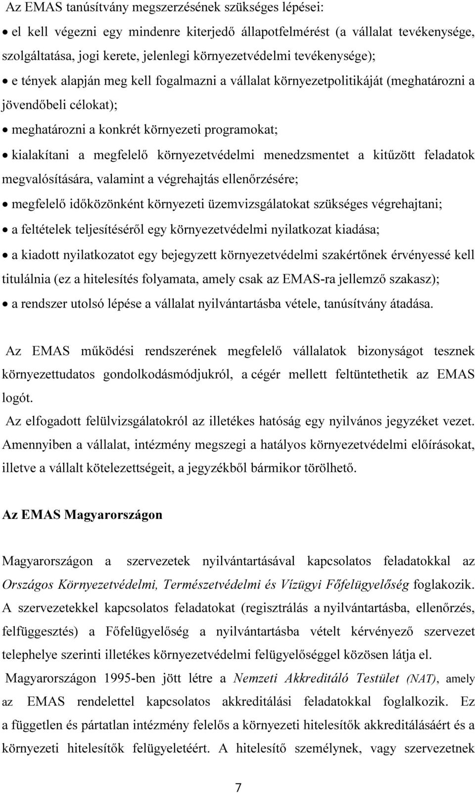 környezetvédelmi menedzsmentet a kitűzött feladatok megvalósítására, valamint a végrehajtás ellenőrzésére; megfelelő időközönként környezeti üzemvizsgálatokat szükséges végrehajtani; a feltételek