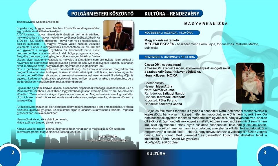 Az 1790 és 1820 közötti időszakot mivel nem volt engedélyezett a politikai küzdelem a magyar nyelvről vallott nézetek ütközése jellemezte. Ennek a mozgalomnak köszönhetően kb. 10.