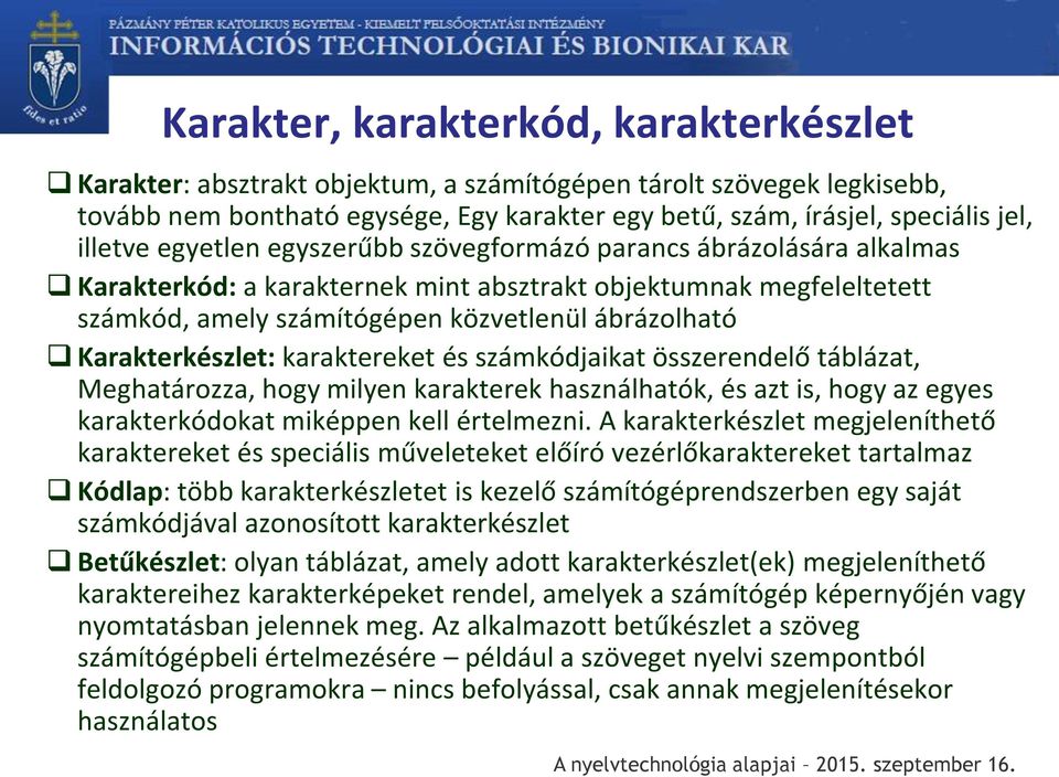 Karakterkészlet: karaktereket és számkódjaikat összerendelő táblázat, Meghatározza, hogy milyen karakterek használhatók, és azt is, hogy az egyes karakterkódokat miképpen kell értelmezni.