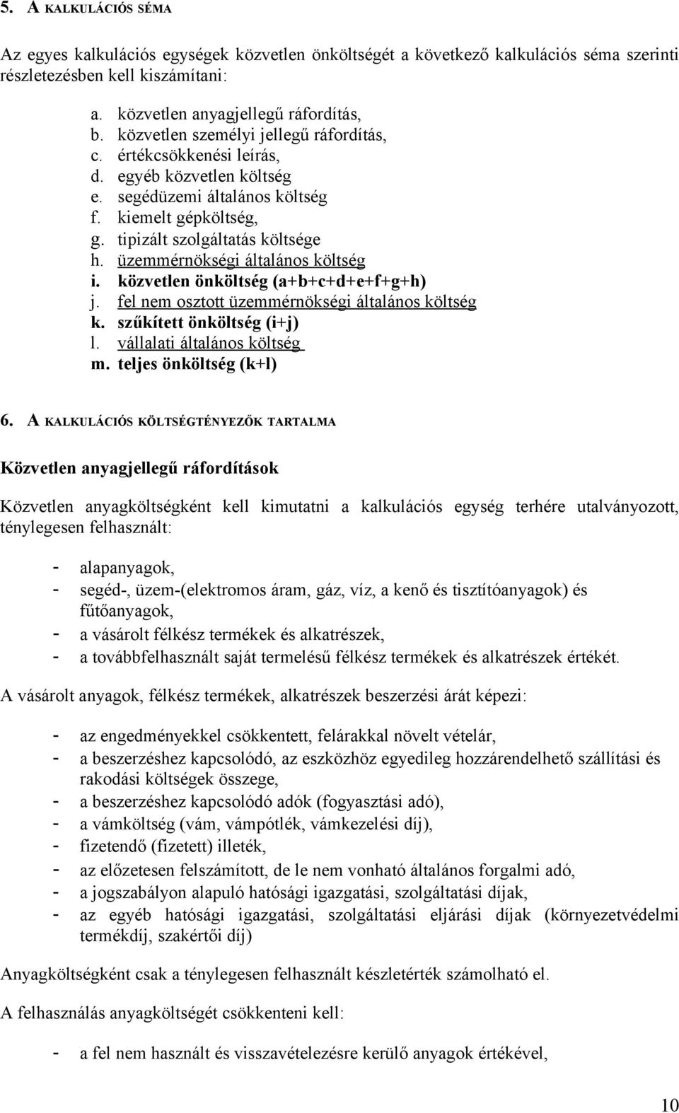 üzemmérnökségi általános költség i. közvetlen önköltség (a+b+c+d+e+f+g+h) j. fel nem osztott üzemmérnökségi általános költség k. szűkített önköltség (i+j) l. vállalati általános költség m.