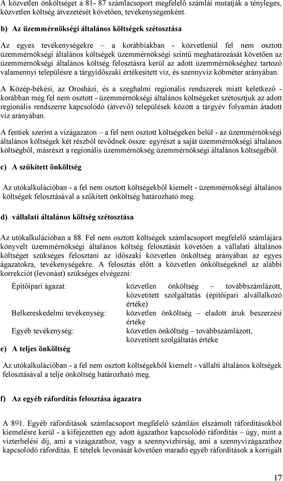 követően az üzemmérnökségi általános költség felosztásra kerül az adott üzemmérnökséghez tartozó valamennyi településre a tárgyidőszaki értékesített víz, és szennyvíz köbméter arányában.