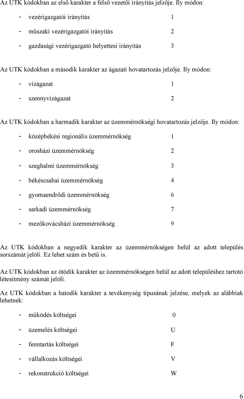 Ily módon: - vízágazat 1 - szennyvízágazat 2 Az UTK kódokban a harmadik karakter az üzemmérnökségi hovatartozás jelzője.