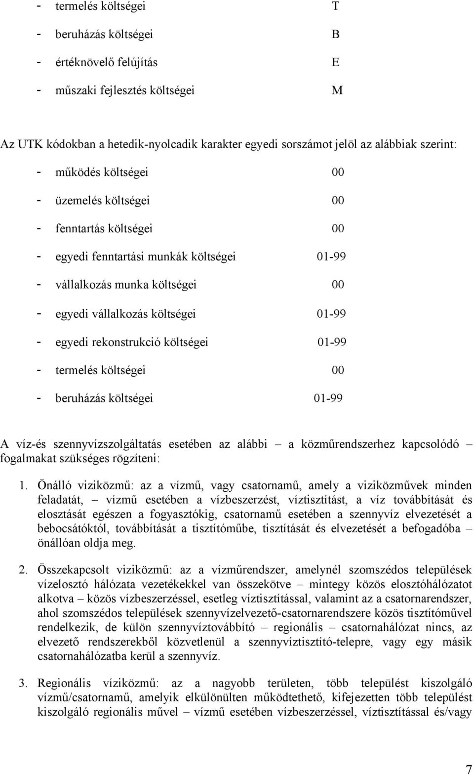 rekonstrukció költségei 01-99 - termelés költségei 00 - beruházás költségei 01-99 A víz-és szennyvízszolgáltatás esetében az alábbi a közműrendszerhez kapcsolódó fogalmakat szükséges rögzíteni: 1.