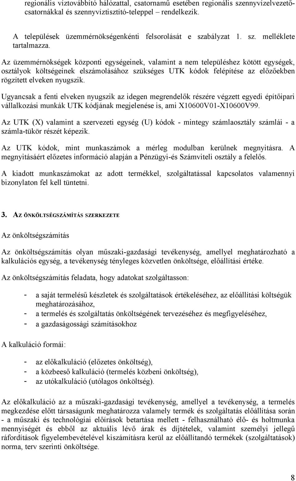 Az üzemmérnökségek központi egységeinek, valamint a nem településhez kötött egységek, osztályok költségeinek elszámolásához szükséges UTK kódok felépítése az előzőekben rögzített elveken nyugszik.