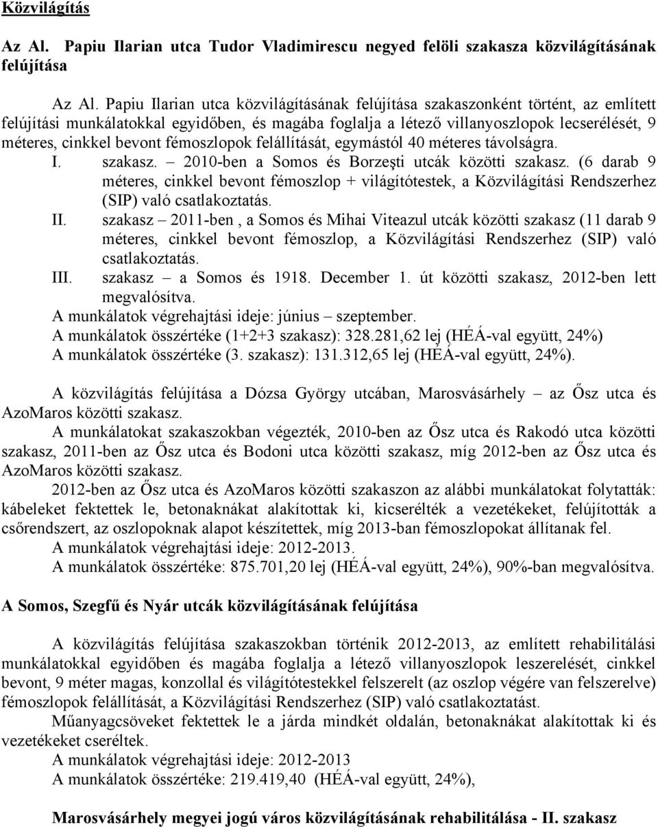 bevont fémoszlopok felállítását, egymástól 40 méteres távolságra. I. szakasz. 2010-ben a Somos és Borzeşti utcák közötti szakasz.