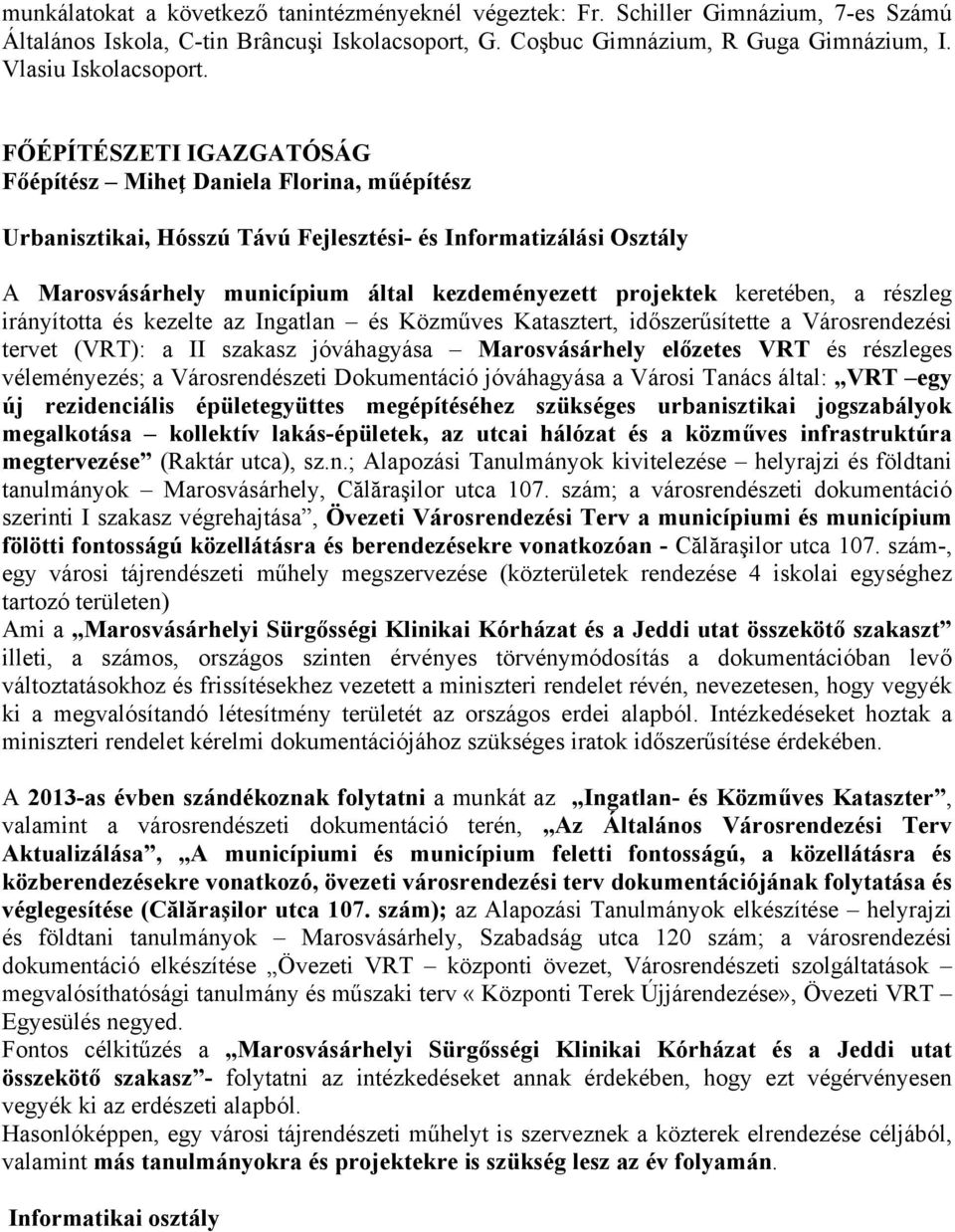 keretében, a részleg irányította és kezelte az Ingatlan és Közműves Katasztert, időszerűsítette a Városrendezési tervet (VRT): a II szakasz jóváhagyása Marosvásárhely előzetes VRT és részleges