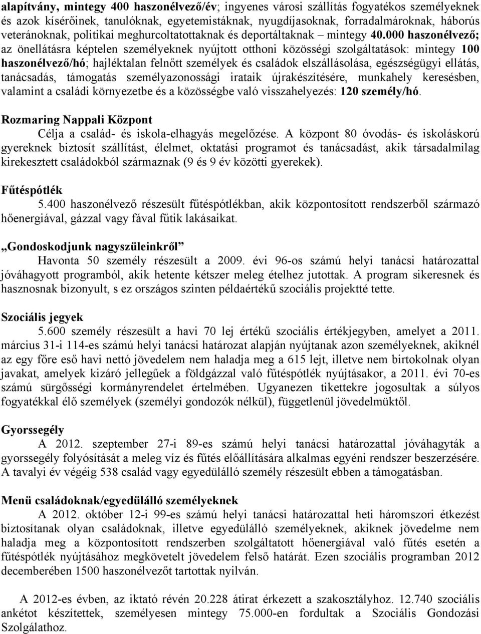 000 haszonélvező; az önellátásra képtelen személyeknek nyújtott otthoni közösségi szolgáltatások: mintegy 100 haszonélvező/hó; hajléktalan felnőtt személyek és családok elszállásolása, egészségügyi