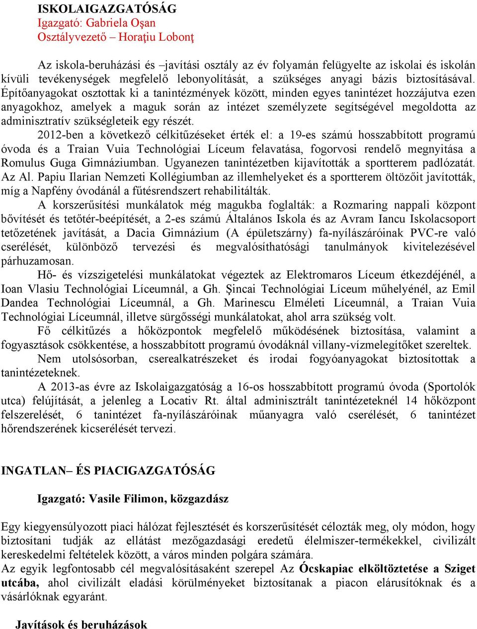 Építőanyagokat osztottak ki a tanintézmények között, minden egyes tanintézet hozzájutva ezen anyagokhoz, amelyek a maguk során az intézet személyzete segítségével megoldotta az adminisztratív