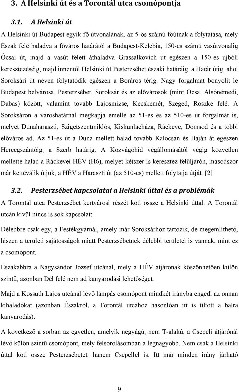 a vasút felett áthaladva Grassalkovich út egészen a 150-es újbóli keresztezéséig, majd innentől Helsinki út Pesterzsébet északi határáig, a Határ útig, ahol Soroksári út néven folytatódik egészen a