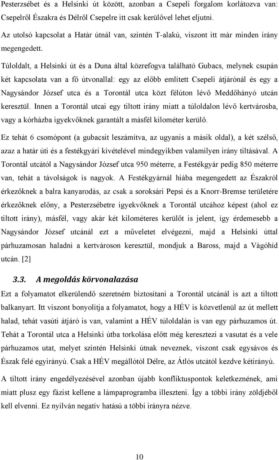 Túloldalt, a Helsinki út és a Duna által közrefogva található Gubacs, melynek csupán két kapcsolata van a fő útvonallal: egy az előbb említett Csepeli átjárónál és egy a Nagysándor József utca és a