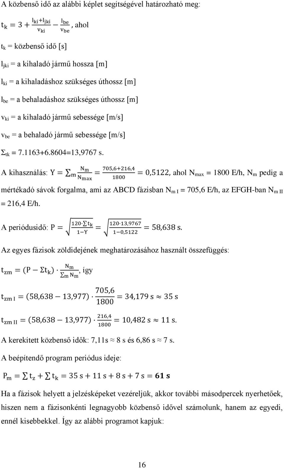 A kihasználás: ahol N max = 1800 E/h, N m pedig a mértékadó sávok forgalma, ami az ABCD fázisban N m I = 705,6 E/h, az EFGH-ban N m II = 216,4 E/h.