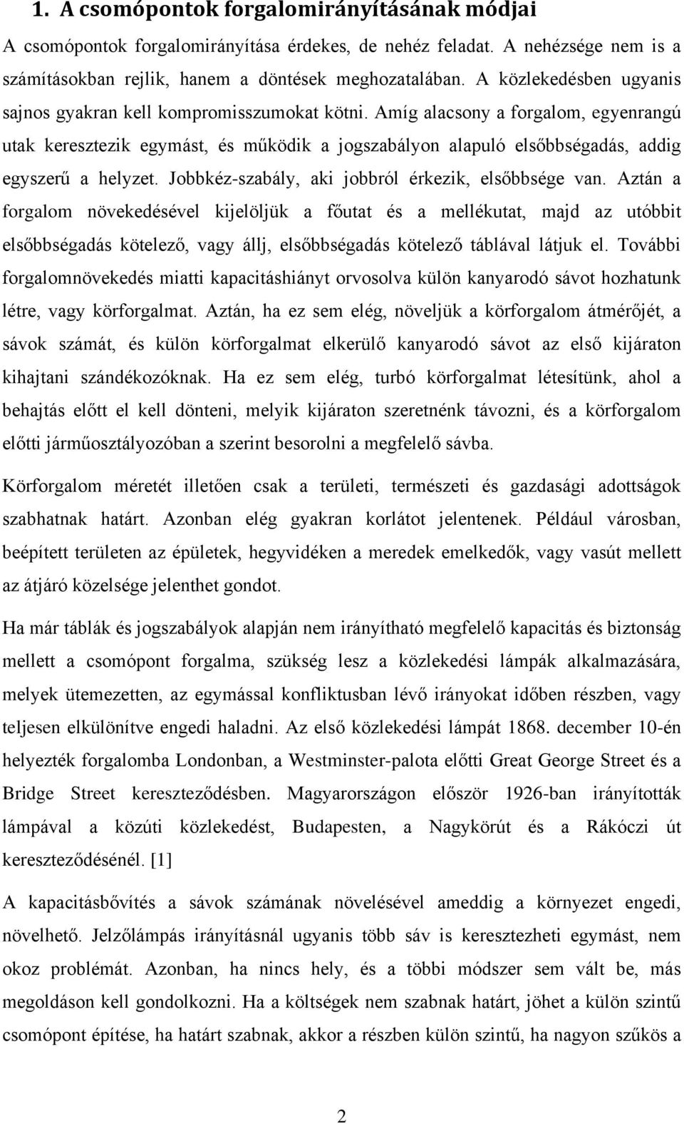 Amíg alacsony a forgalom, egyenrangú utak keresztezik egymást, és működik a jogszabályon alapuló elsőbbségadás, addig egyszerű a helyzet. Jobbkéz-szabály, aki jobbról érkezik, elsőbbsége van.