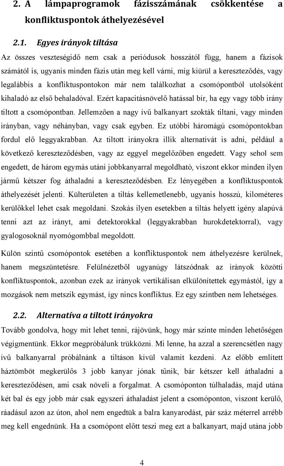 konfliktuspontokon már nem találkozhat a csomópontból utolsóként kihaladó az első behaladóval. Ezért kapacitásnövelő hatással bír, ha egy vagy több irány tiltott a csomópontban.