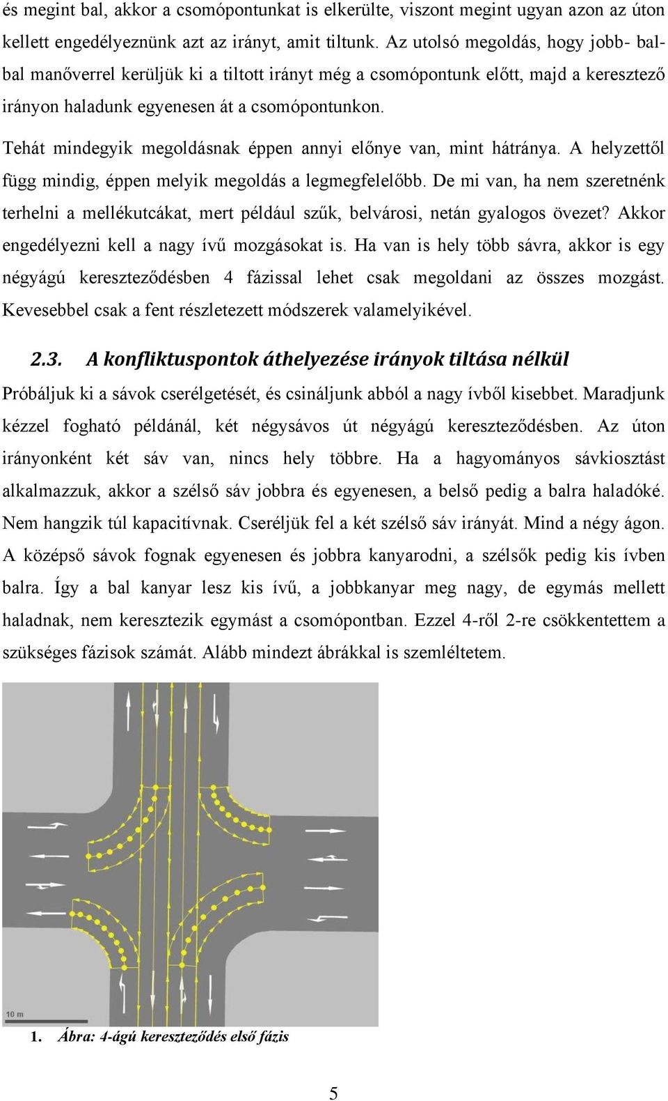 Tehát mindegyik megoldásnak éppen annyi előnye van, mint hátránya. A helyzettől függ mindig, éppen melyik megoldás a legmegfelelőbb.