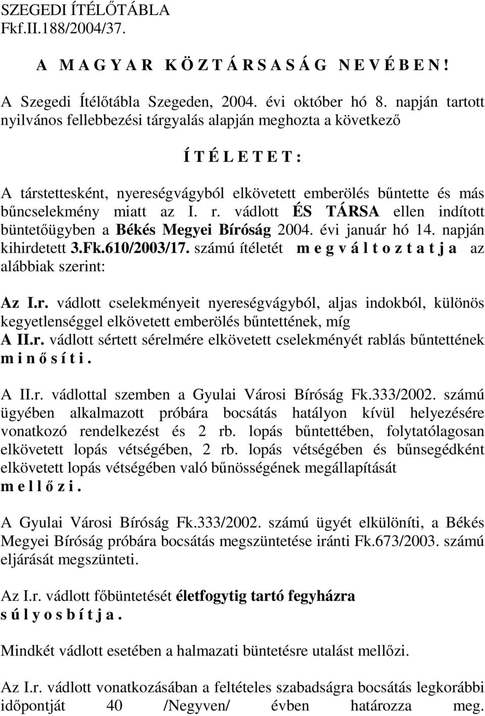 vádlott ÉS TÁRSA ellen indított büntetőügyben a Békés Megyei Bíróság 2004. évi január hó 14. napján kihirdetett 3.Fk.610/2003/17. számú ítéletét m e g v á l t o z t a t j a az alábbiak szerint: Az I.