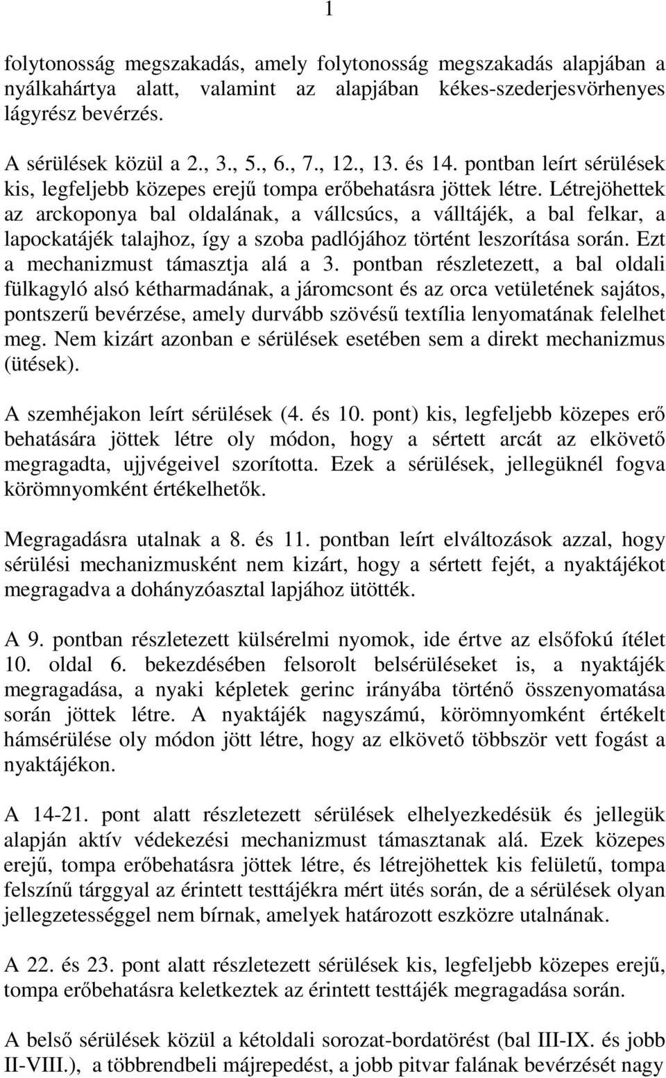 Létrejöhettek az arckoponya bal oldalának, a vállcsúcs, a válltájék, a bal felkar, a lapockatájék talajhoz, így a szoba padlójához történt leszorítása során. Ezt a mechanizmust támasztja alá a 3.