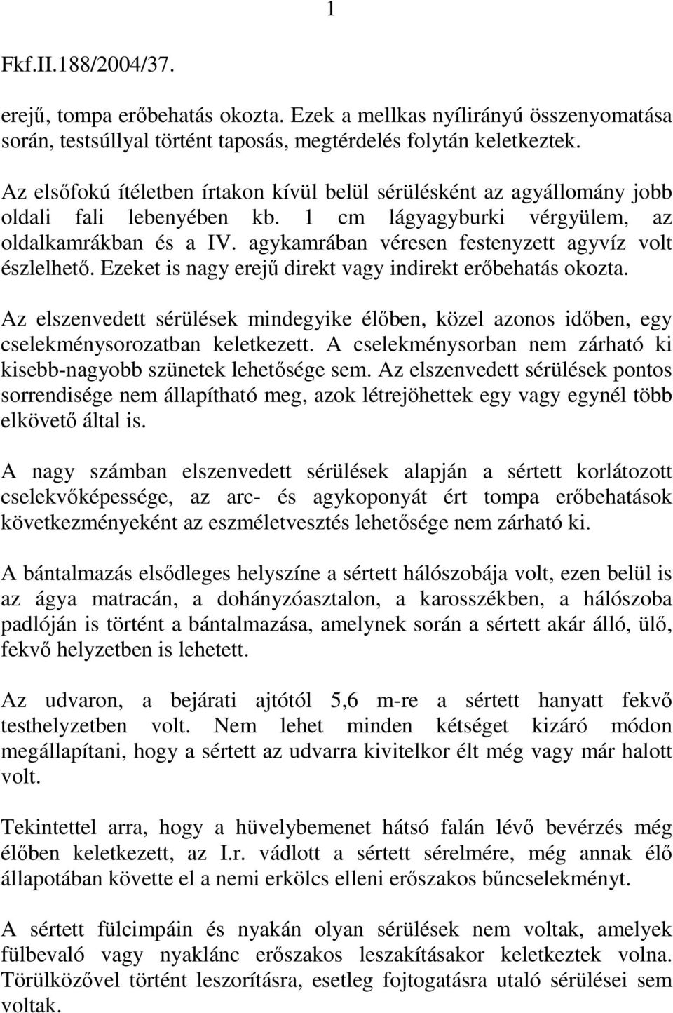 agykamrában véresen festenyzett agyvíz volt észlelhető. Ezeket is nagy erejű direkt vagy indirekt erőbehatás okozta.